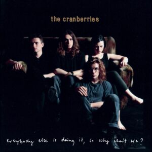 TheCranberries_EverybodyElse_TercerOjo EVERYBODY ELSE IS DOING IT SO WHY CAN'T WE?